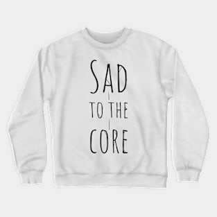 Sad to the core Crewneck Sweatshirt